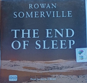 The End of Sleep written by Rowan Somerville performed by Gerry O'Brien on Audio CD (Unabridged)